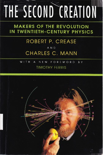 The Second Creation: Makers Of The Revolution In Twentieth-Century Physics